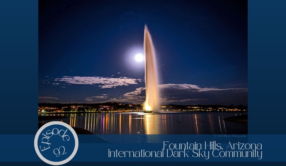 Episode 92- Fountain Hills, Arizona: International Dark Sky Community
